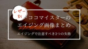 【レザー別】ココマイスターのエイジング画像と注意すべき失敗3つ【まとめ】